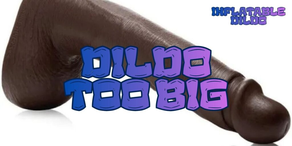 Stunning Tips To Know When A Dildo Is Too Big