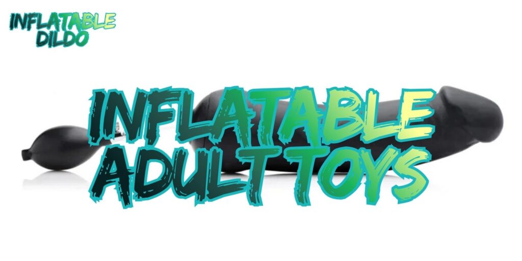 Adjust Your Pleasure: The Magic Of Inflatable Toys