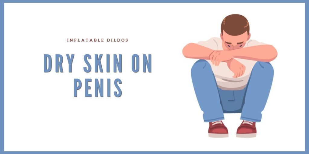How to Treat Dry Skin on Penis Safely at Home