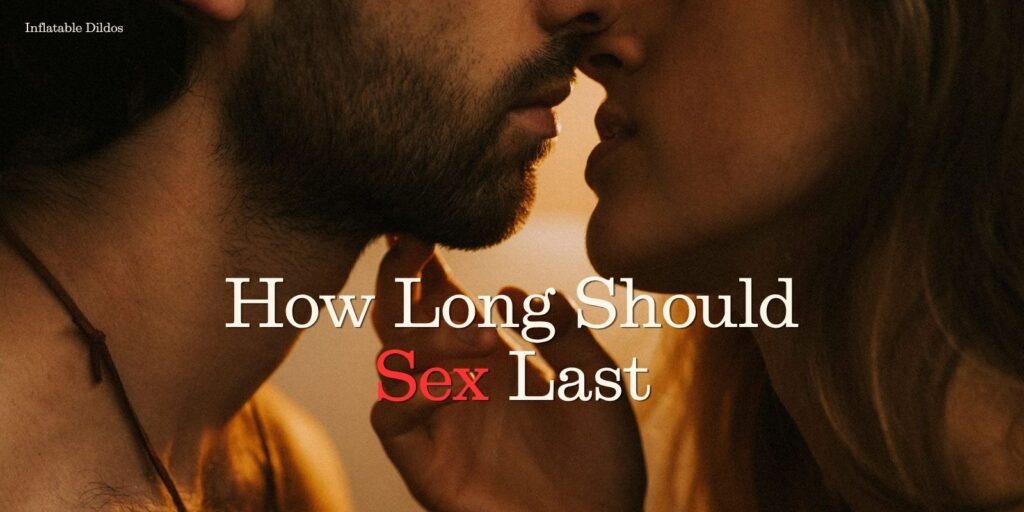 How Long Should Sex Last and How to Last Longer Naturally